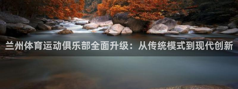风速体育：兰州体育运动俱乐部全面升级：从传统模式到现代创新